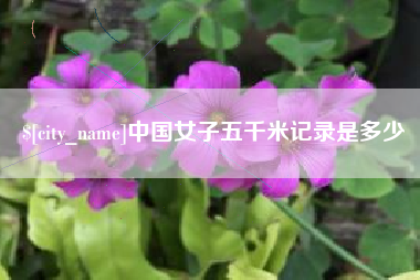 衡东中国女子五千米记录是多少