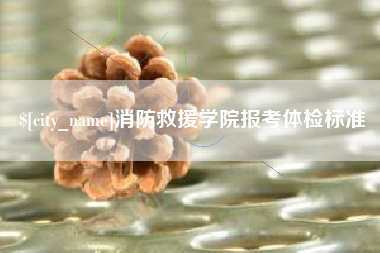 衡东消防救援学院报考体检标准