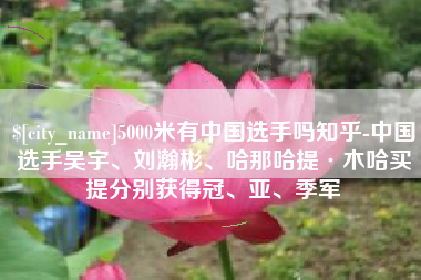 衡东5000米有中国选手吗知乎-中国选手吴宇、刘瀚彬、哈那哈提·木哈买提分别获得冠、亚、季军