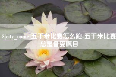 衡东五千米比赛怎么跑-五千米比赛总是备受瞩目