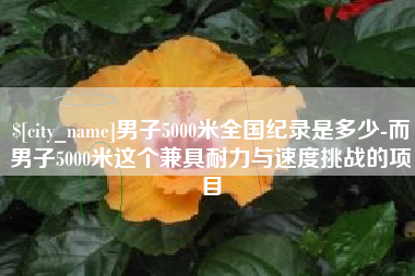 衡东男子5000米全国纪录是多少-而男子5000米这个兼具耐力与速度挑战的项目