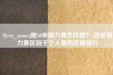 衡东跑50米接力赛怎样跑？-这是接力赛区别于个人赛的关键部分