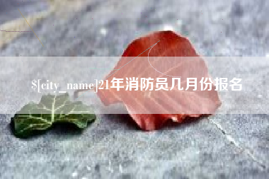 衡东21年消防员几月份报名