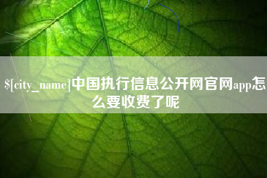 衡东中国执行信息公开网官网app怎么要收费了呢