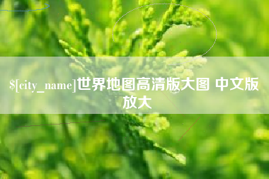 衡东世界地图高清版大图 中文版 放大