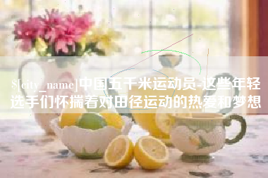 衡东中国五千米运动员-这些年轻选手们怀揣着对田径运动的热爱和梦想