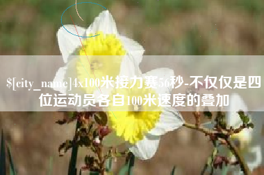 衡东4x100米接力赛56秒-不仅仅是四位运动员各自100米速度的叠加
